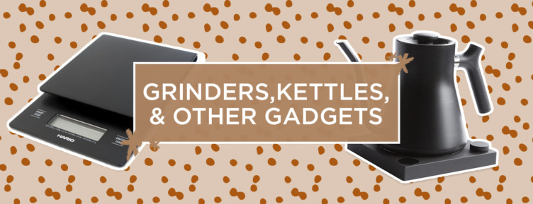 Grinders, kettles, and other gadgets